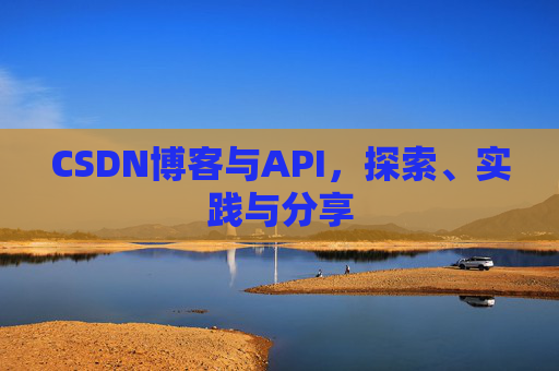 CSDN博客与API，探索、实践与分享